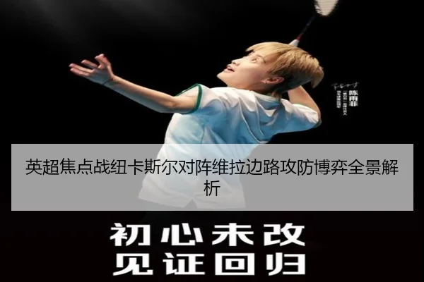 英超焦点战纽卡斯尔对阵维拉边路攻防博弈全景解析
