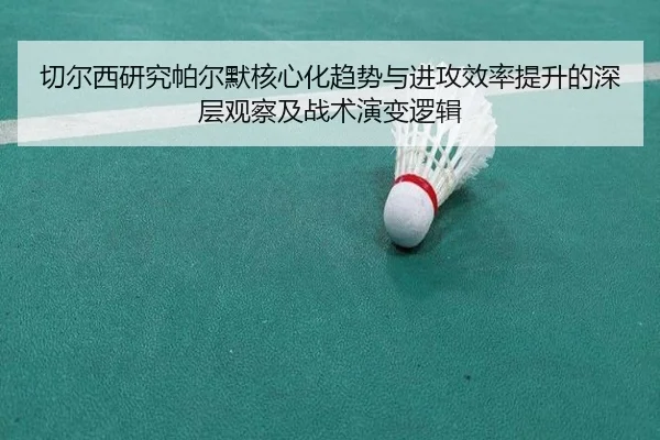 切尔西研究帕尔默核心化趋势与进攻效率提升的深层观察及战术演变逻辑